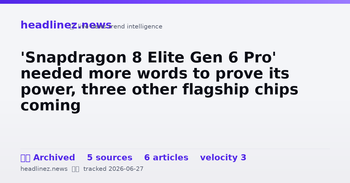 Visual summary for 'Snapdragon 8 Elite Gen 6 Pro' needed more words to prove its power, three other flagship chips coming