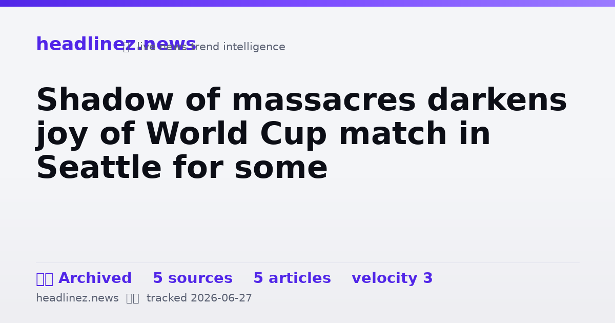 Visual summary for Shadow of massacres darkens joy of World Cup match in Seattle for some