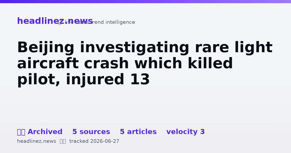 Visual summary for Beijing investigating rare light aircraft crash which killed pilot, injured 13