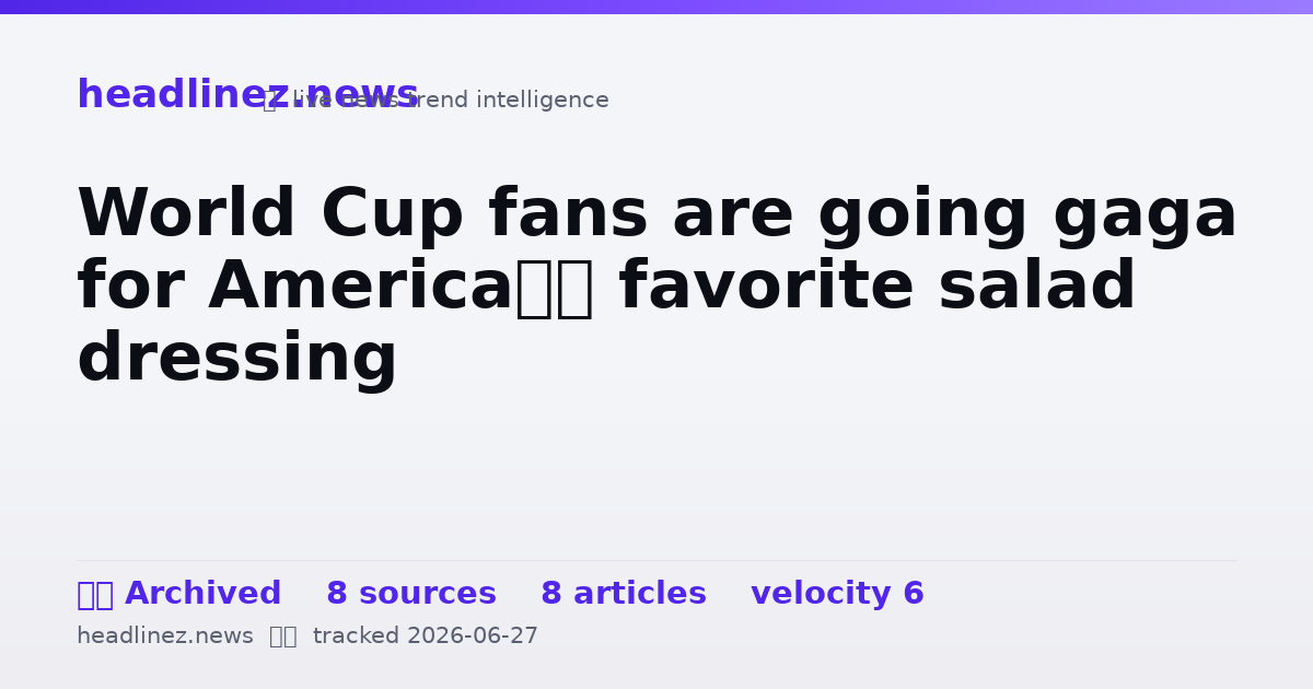 Visual summary for World Cup fans are going gaga for America’s favorite salad dressing