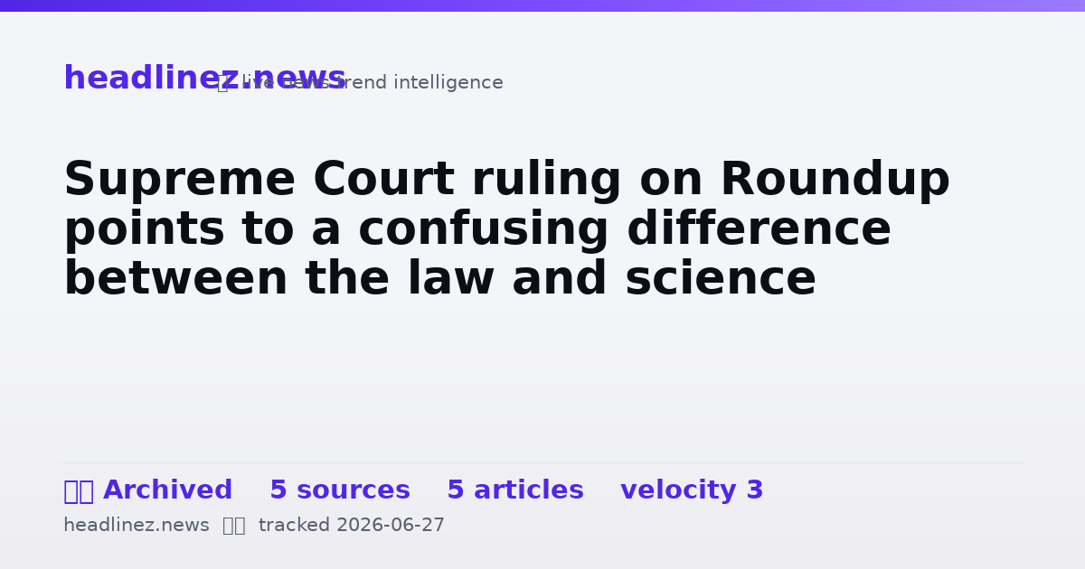 Visual summary for Supreme Court ruling on Roundup points to a confusing difference between the law and science