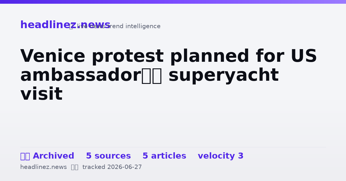 Visual summary for Venice protest planned for US ambassador’s superyacht visit