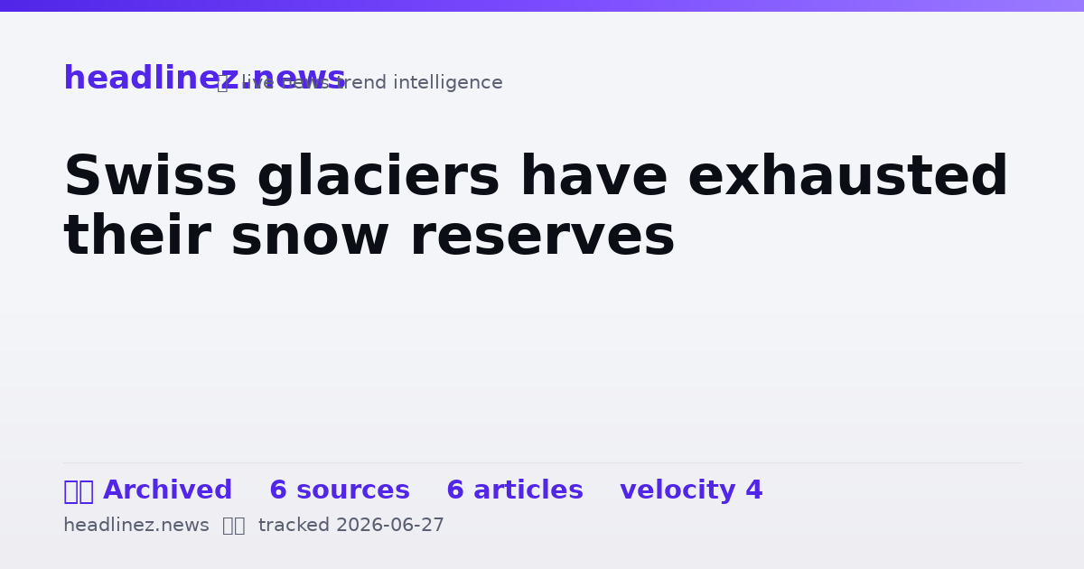 Visual summary for Swiss glaciers have exhausted their snow reserves