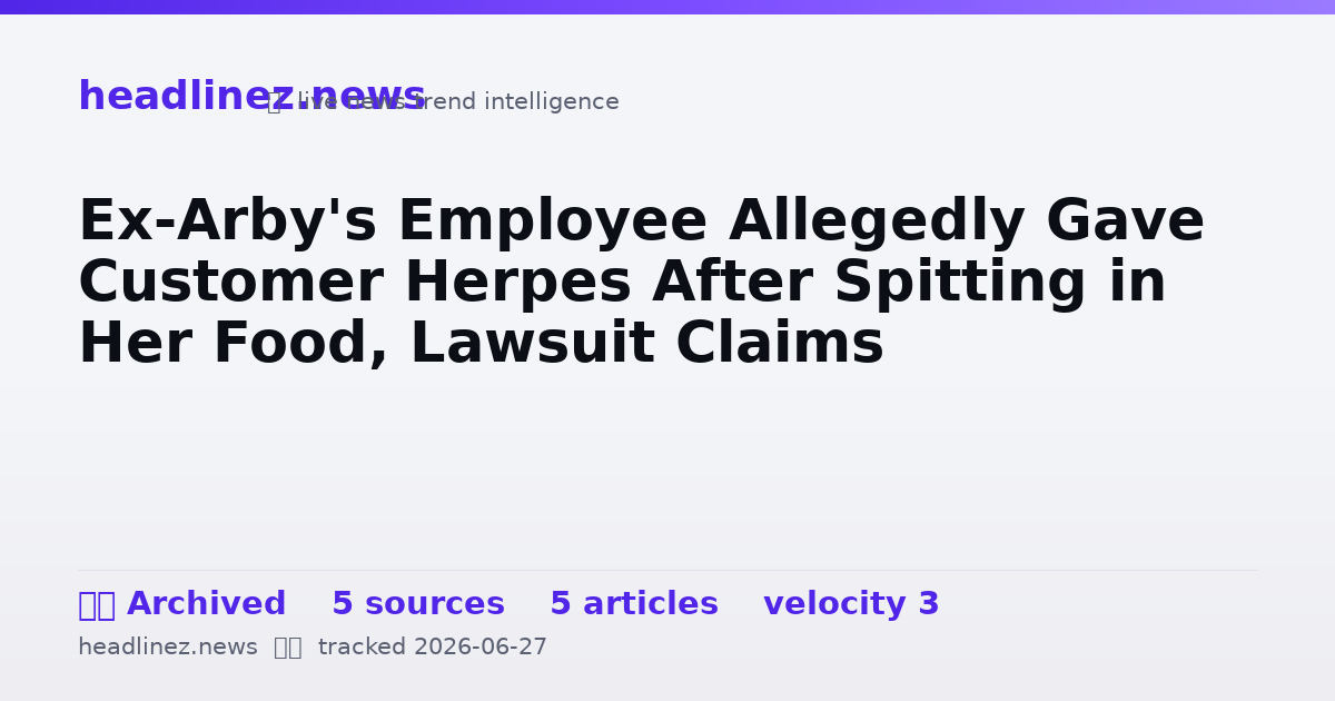 Visual summary for Ex-Arby's Employee Allegedly Gave Customer Herpes After Spitting in Her Food, Lawsuit Claims