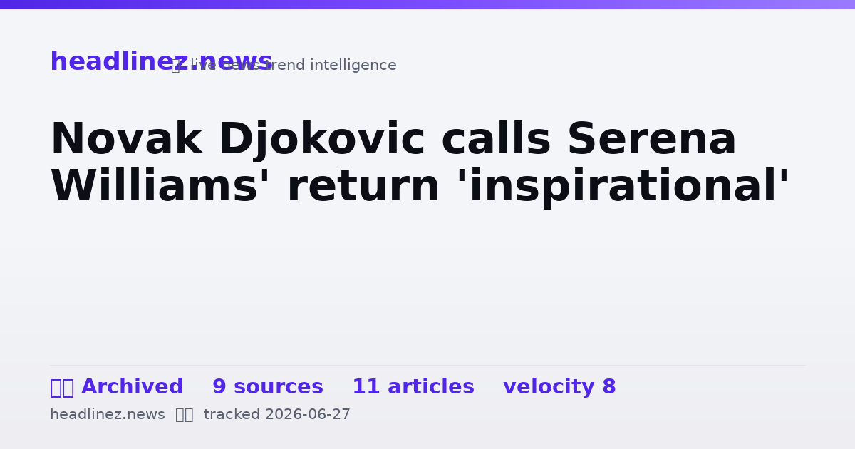Visual summary for Novak Djokovic calls Serena Williams' return 'inspirational'