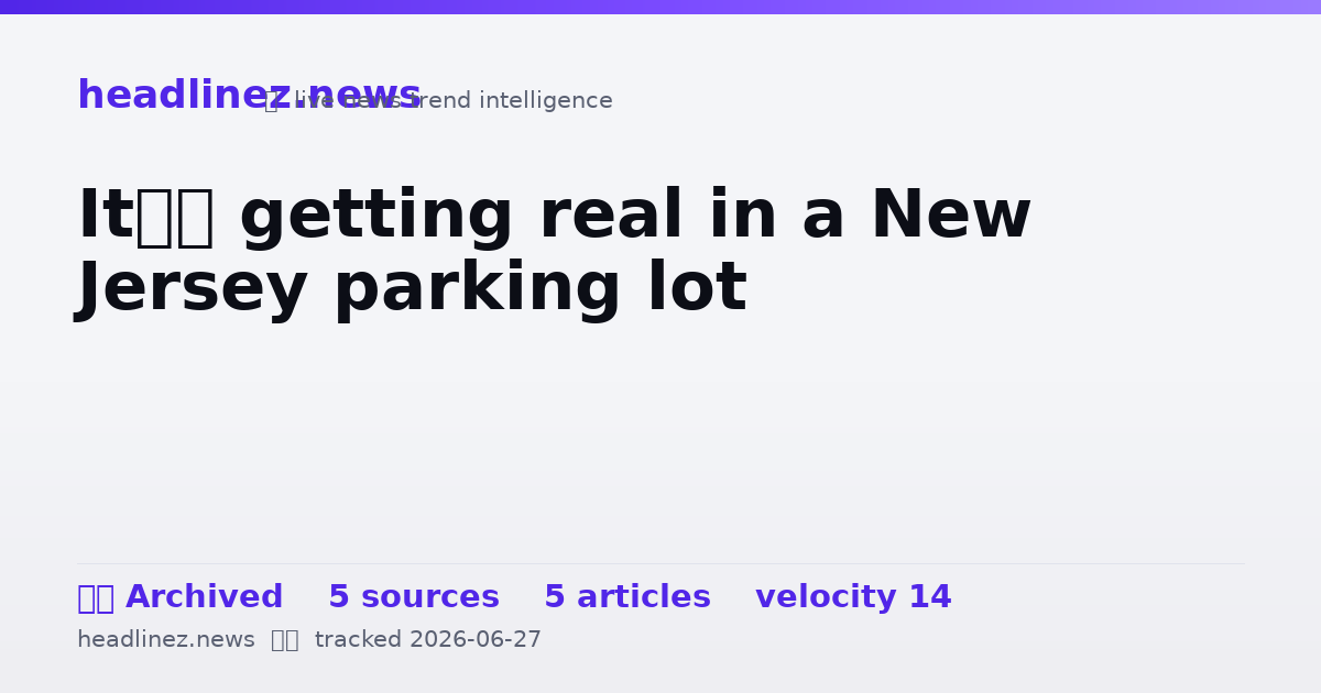 Visual summary for It’s getting real in a New Jersey parking lot