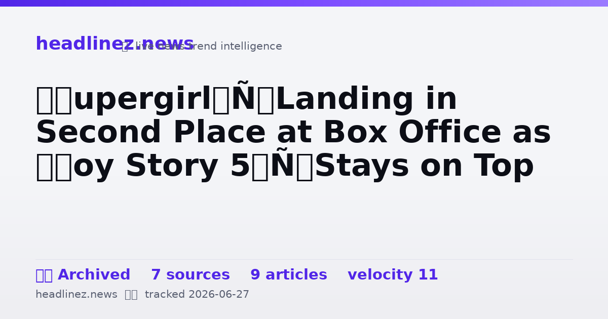 Visual summary for ‘Supergirl’ Landing in Second Place at Box Office as ‘Toy Story 5’ Stays on Top