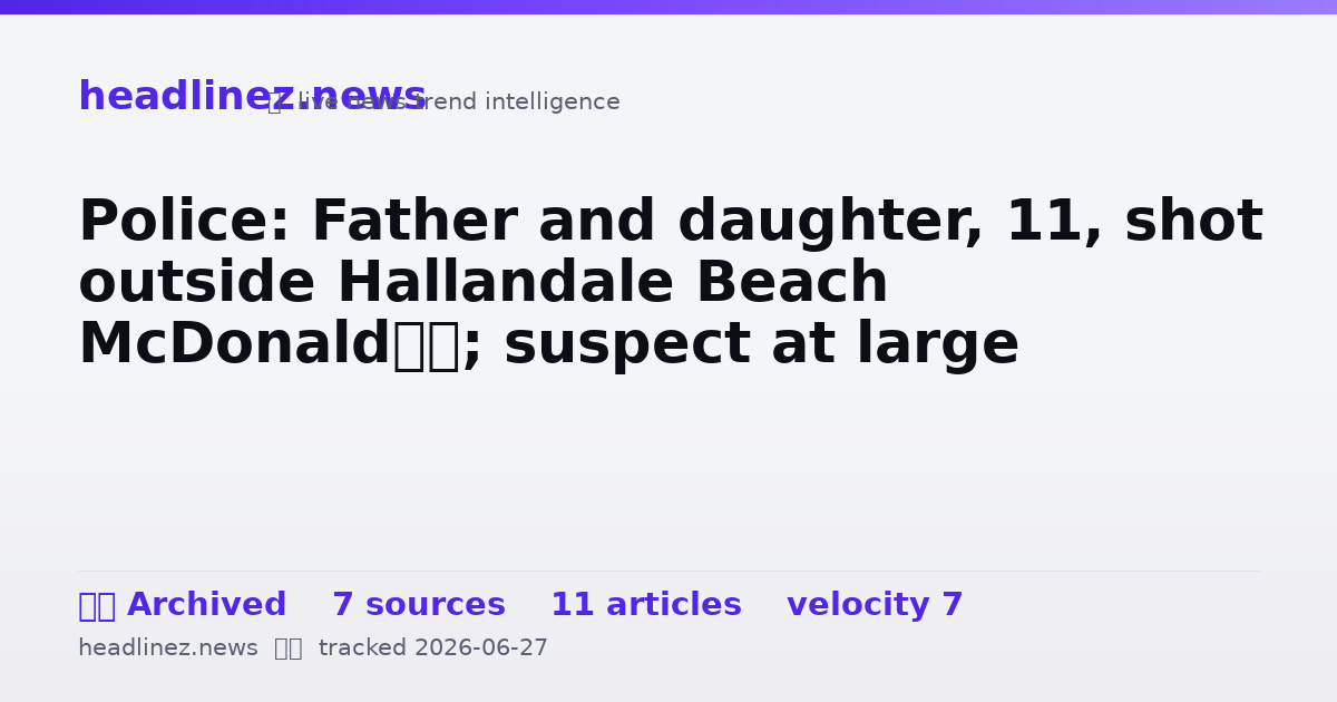 Visual summary for Police: Father and daughter, 11, shot outside Hallandale Beach McDonald’s; suspect at large