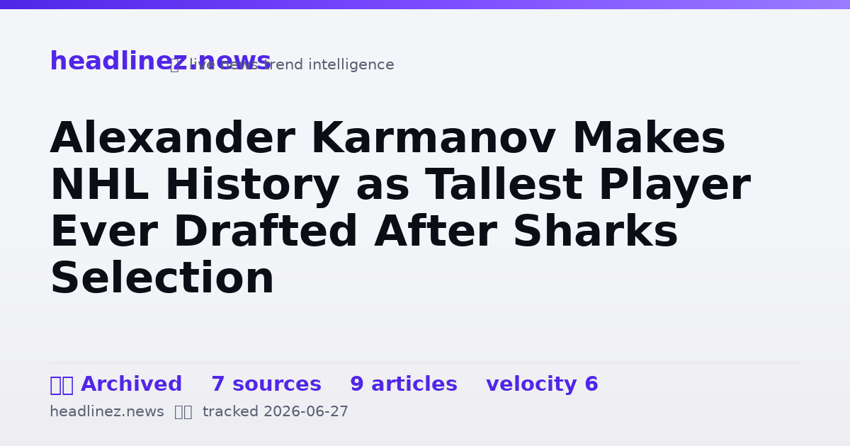 Visual summary for Alexander Karmanov Makes NHL History as Tallest Player Ever Drafted After Sharks Selection