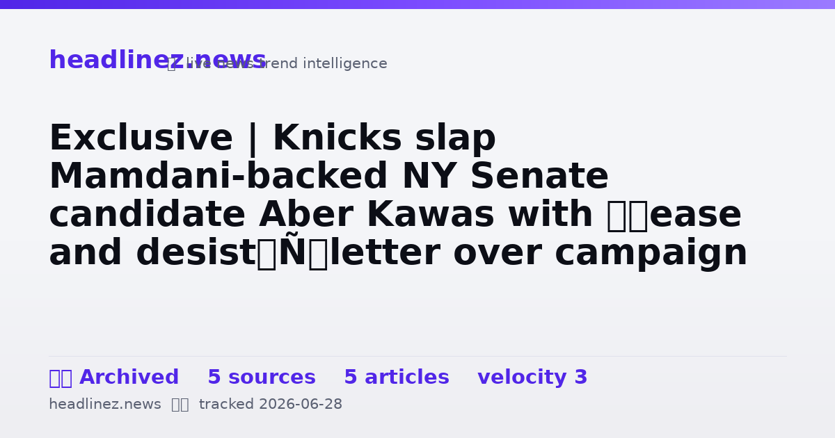 Visual summary for Exclusive | Knicks slap Mamdani-backed NY Senate candidate Aber Kawas with ‘cease and desist’ letter over campaign ad: 'False advertising'