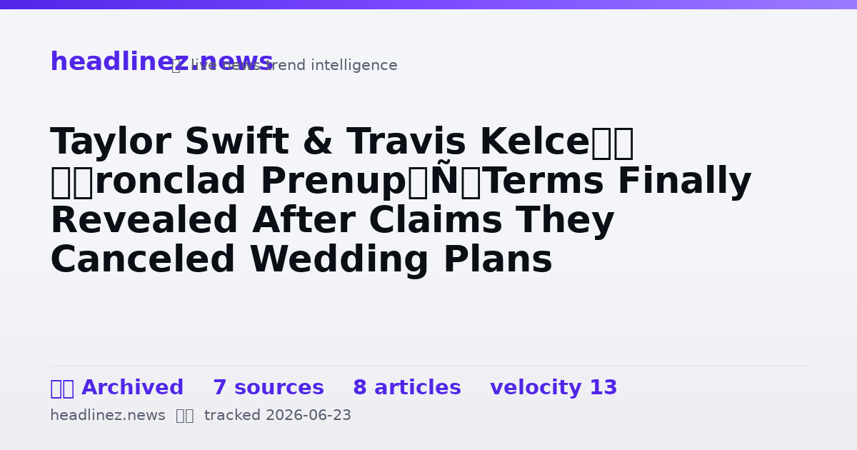 Visual summary for Taylor Swift & Travis Kelce’s ‘Ironclad Prenup’ Terms Finally Revealed After Claims They Canceled Wedding Plans