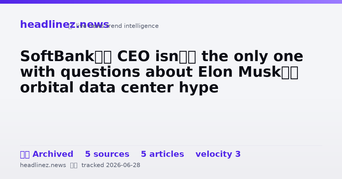 Visual summary for SoftBank’s CEO isn’t the only one with questions about Elon Musk’s orbital data center hype