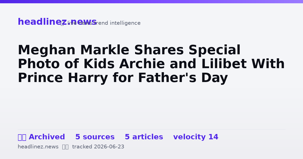 Visual summary for Meghan Markle Shares Special Photo of Kids Archie and Lilibet With Prince Harry for Father's Day