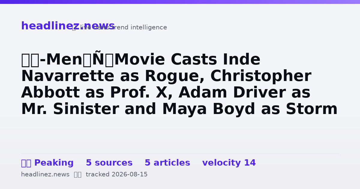 Visual summary for ‘X-Men’ Movie Casts Inde Navarrette as Rogue, Christopher Abbott as Prof. X, Adam Driver as Mr. Sinister and Maya Boyd as Storm