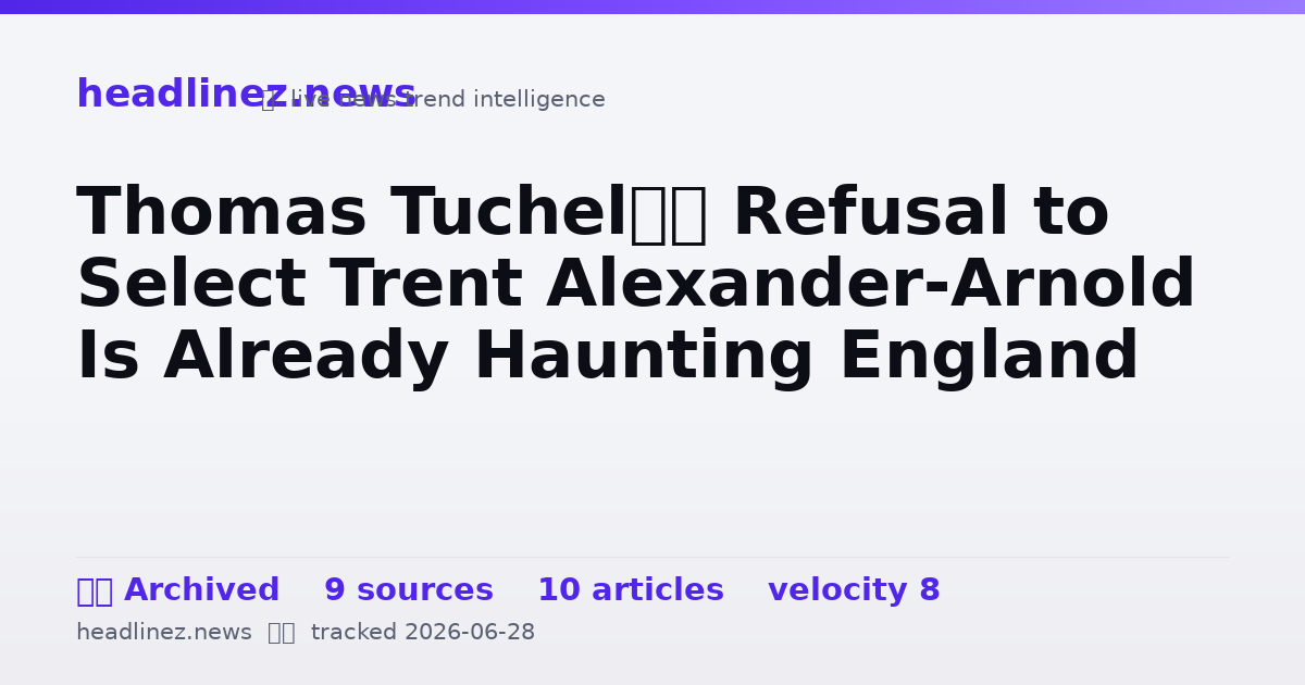 Visual summary for Thomas Tuchel’s Refusal to Select Trent Alexander-Arnold Is Already Haunting England