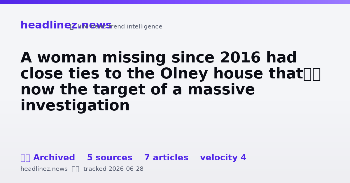 Visual summary for A woman missing since 2016 had close ties to the Olney house that’s now the target of a massive investigation
