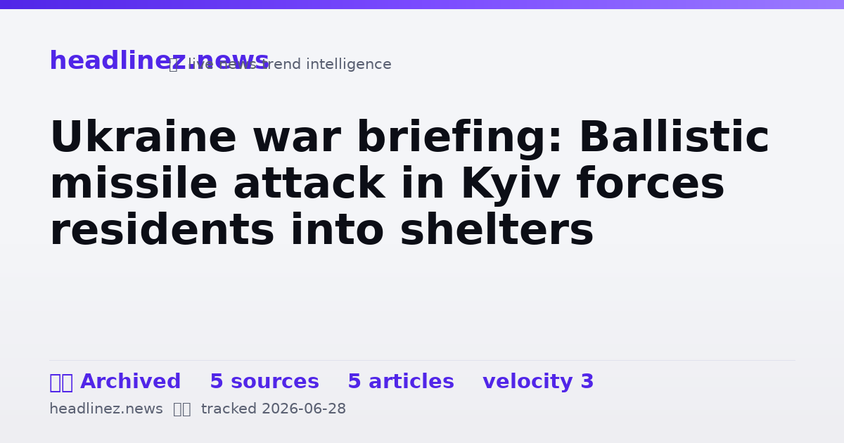 Visual summary for Ukraine war briefing: Ballistic missile attack in Kyiv forces residents into shelters