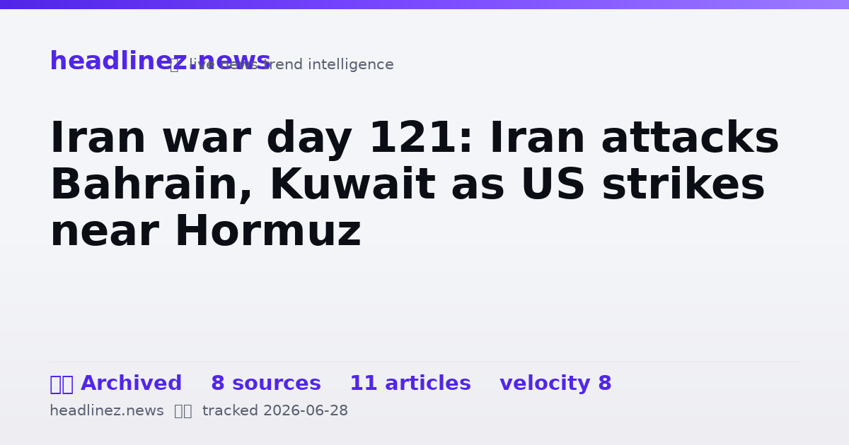 Visual summary for Iran war day 121: Iran attacks Bahrain, Kuwait as US strikes near Hormuz