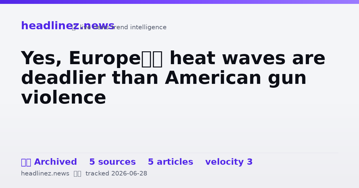 Visual summary for Yes, Europe’s heat waves are deadlier than American gun violence