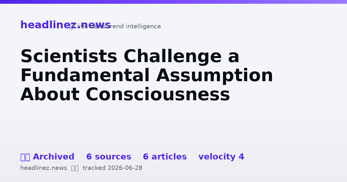Visual summary for Scientists Challenge a Fundamental Assumption About Consciousness