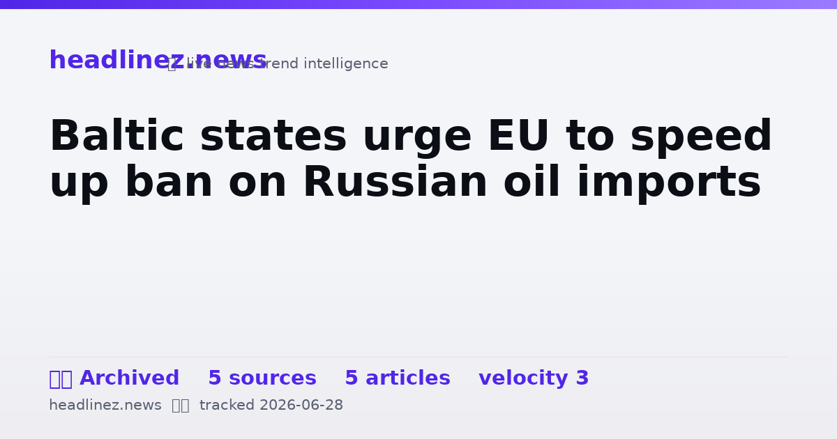 Visual summary for Baltic states urge EU to speed up ban on Russian oil imports