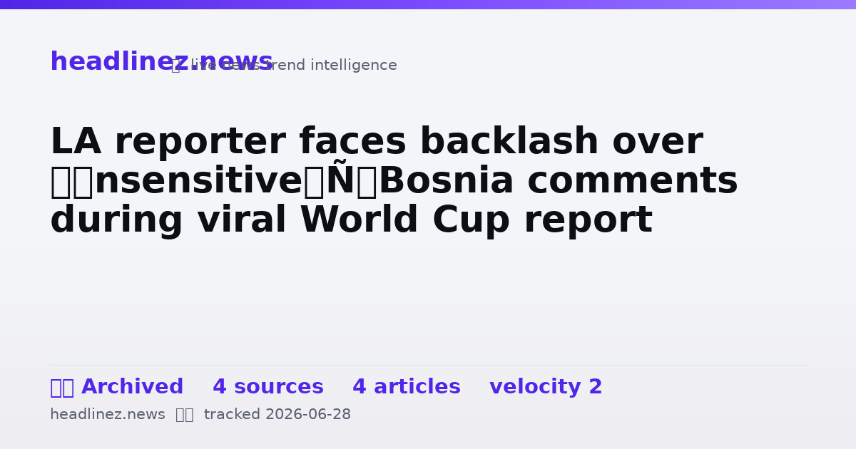 Visual summary for LA reporter faces backlash over ‘insensitive’ Bosnia comments during viral World Cup report