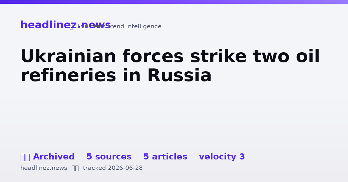 Visual summary for Ukrainian forces strike two oil refineries in Russia