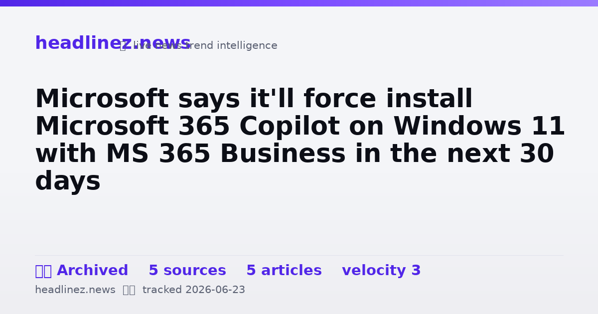 Visual summary for Microsoft says it'll force install Microsoft 365 Copilot on Windows 11 with MS 365 Business in the next 30 days