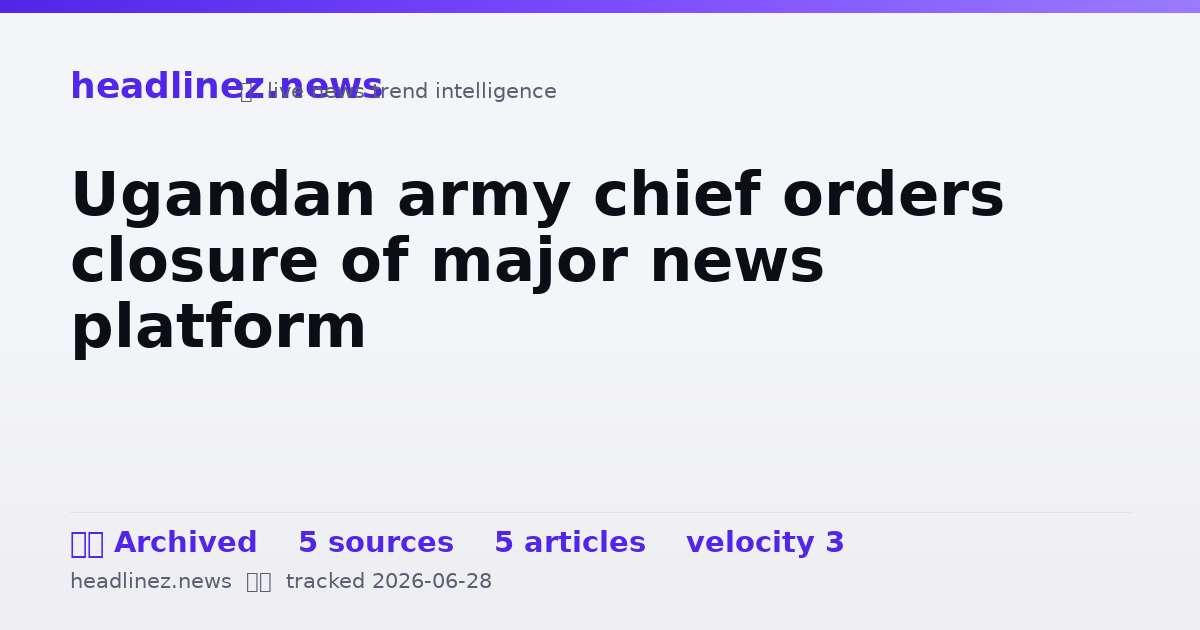 Visual summary for Ugandan army chief orders closure of major news platform