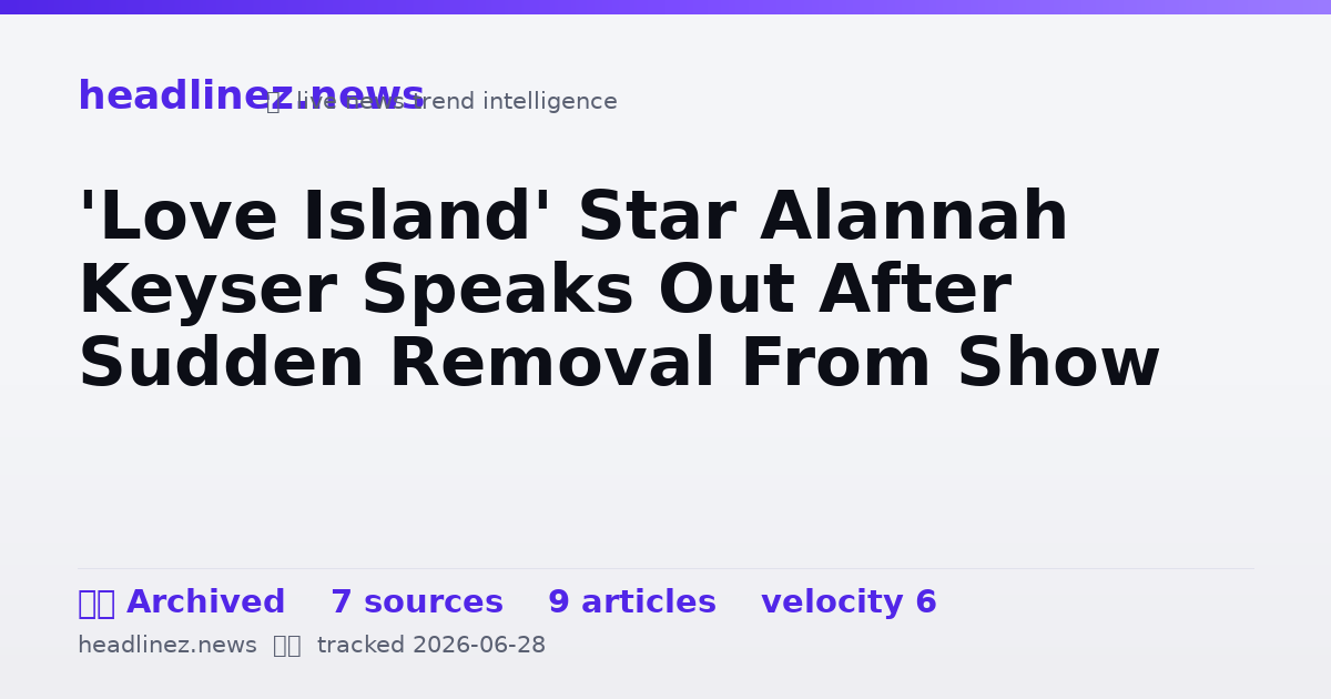 Visual summary for 'Love Island' Star Alannah Keyser Speaks Out After Sudden Removal From Show