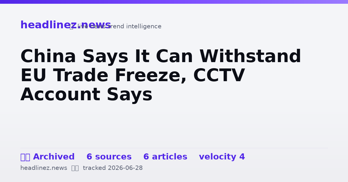 Visual summary for China Says It Can Withstand EU Trade Freeze, CCTV Account Says