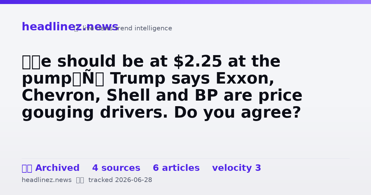 Visual summary for ‘We should be at $2.25 at the pump’: Trump says Exxon, Chevron, Shell and BP are price gouging drivers. Do you agree?