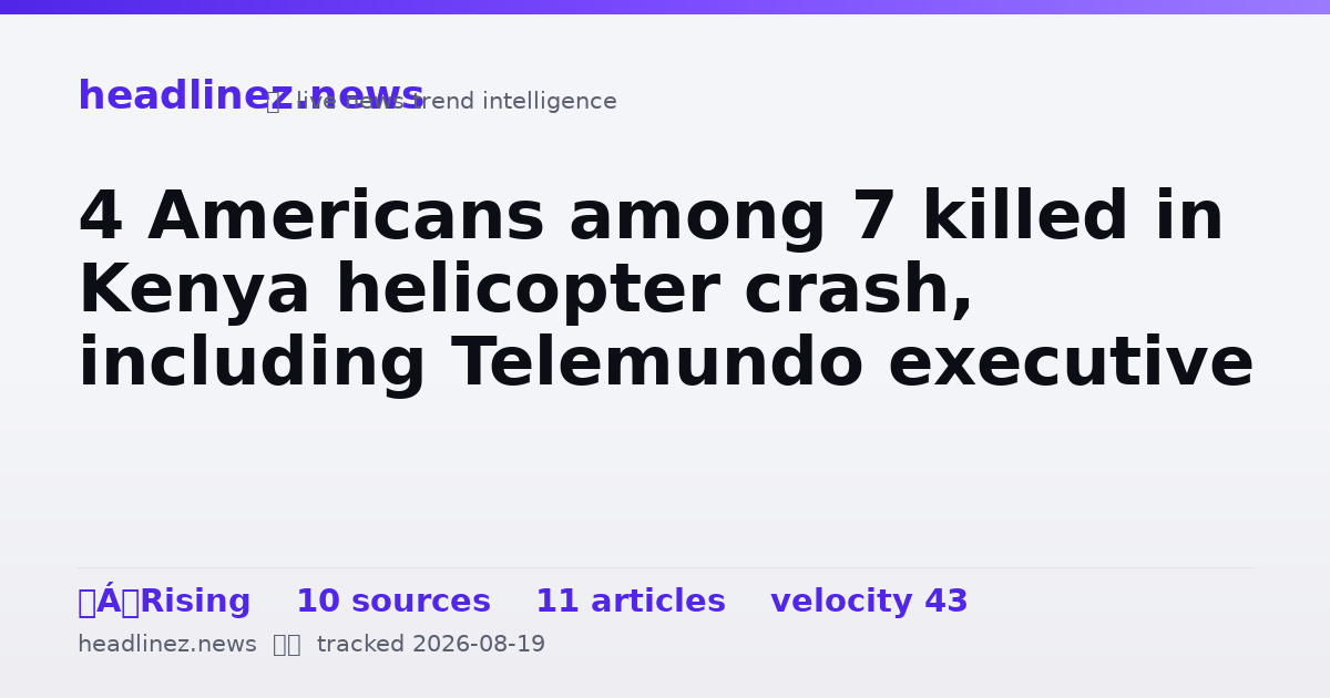 Visual summary for 4 Americans among 7 killed in Kenya helicopter crash, including Telemundo executive