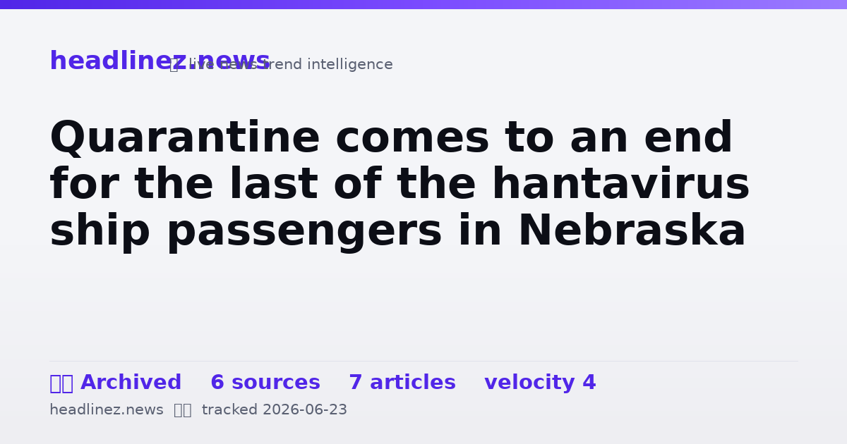 Visual summary for Quarantine comes to an end for the last of the hantavirus ship passengers in Nebraska
