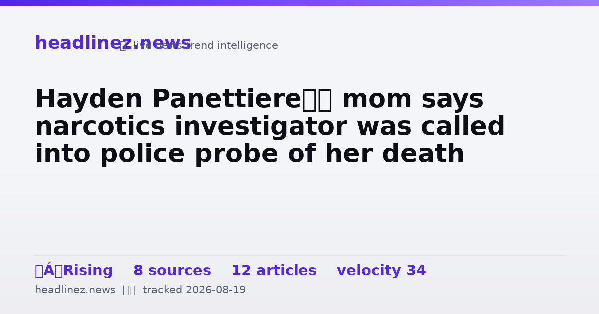 Visual summary for Hayden Panettiere’s mom says narcotics investigator was called into police probe of her death