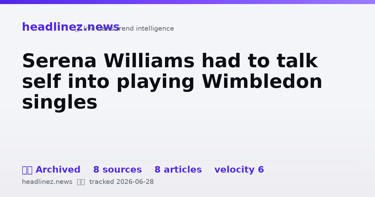 Visual summary for Serena Williams had to talk self into playing Wimbledon singles