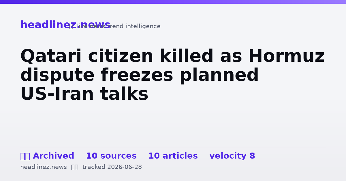 Visual summary for Qatari citizen killed as Hormuz dispute freezes planned US-Iran talks