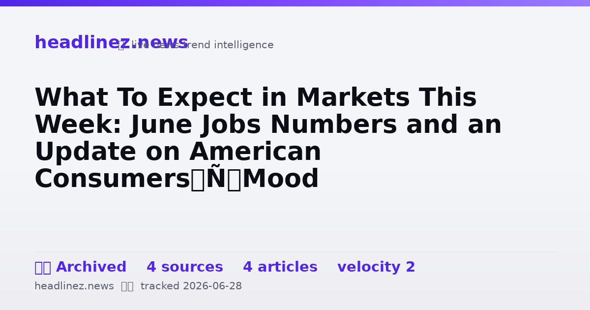Visual summary for What To Expect in Markets This Week: June Jobs Numbers and an Update on American Consumers’ Mood