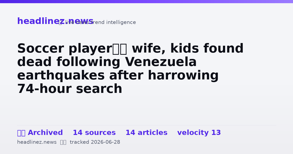 Visual summary for Soccer player’s wife, kids found dead following Venezuela earthquakes after harrowing 74-hour search