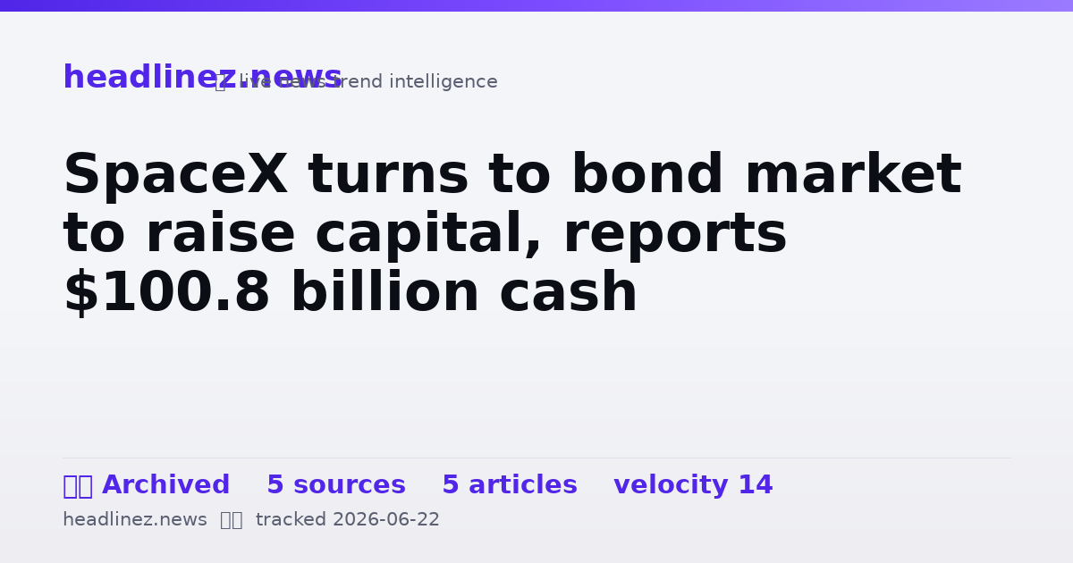 Visual summary for SpaceX turns to bond market to raise capital, reports $100.8 billion cash