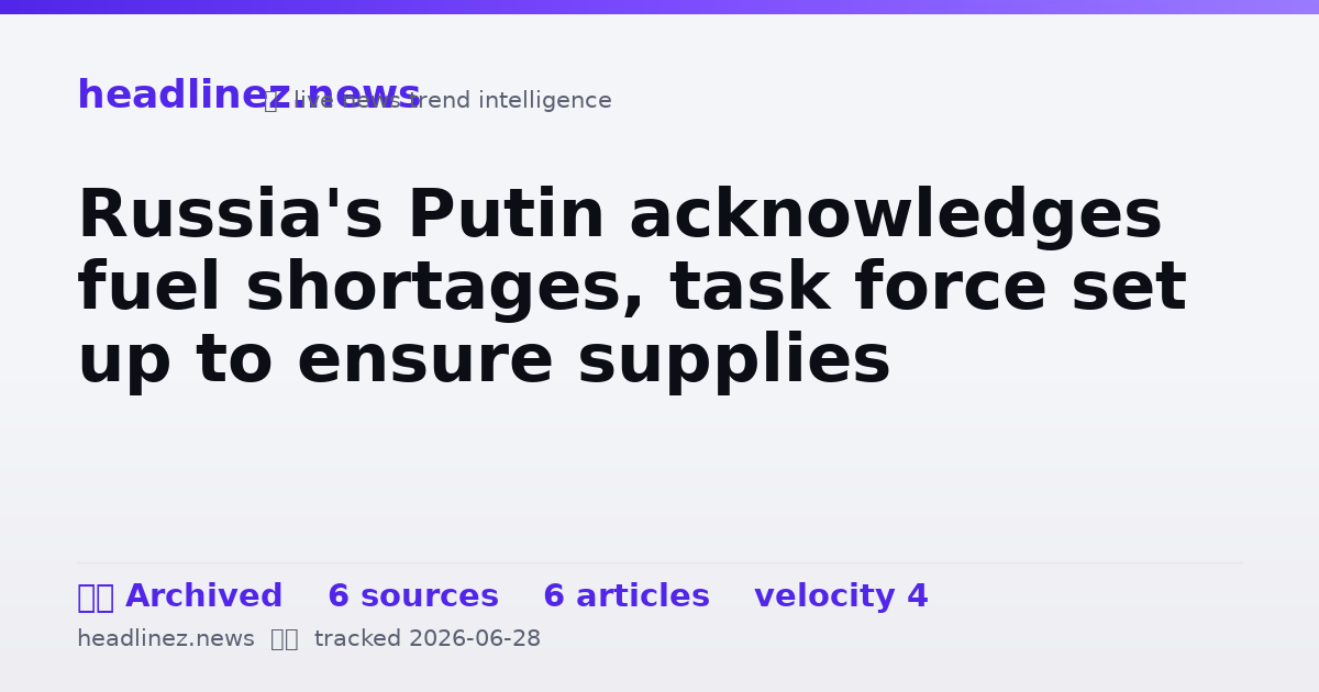 Visual summary for Russia's Putin acknowledges fuel shortages, task force set up to ensure supplies