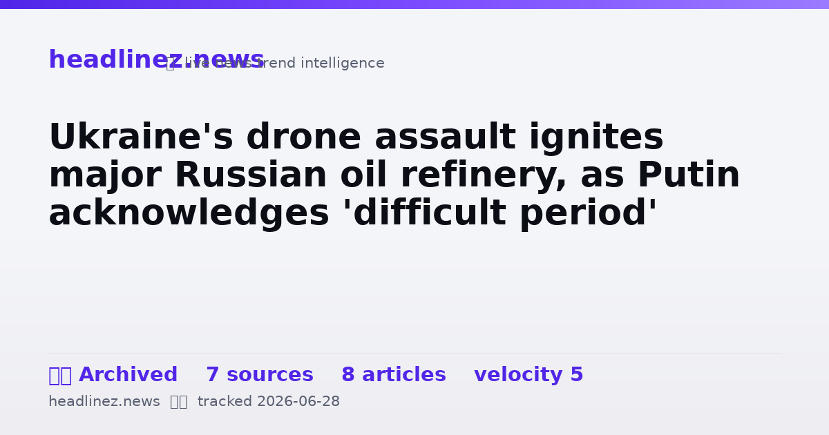 Visual summary for Ukraine's drone assault ignites major Russian oil refinery, as Putin acknowledges 'difficult period'