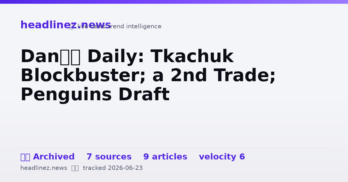 Visual summary for Dan’s Daily: Tkachuk Blockbuster; a 2nd Trade; Penguins Draft