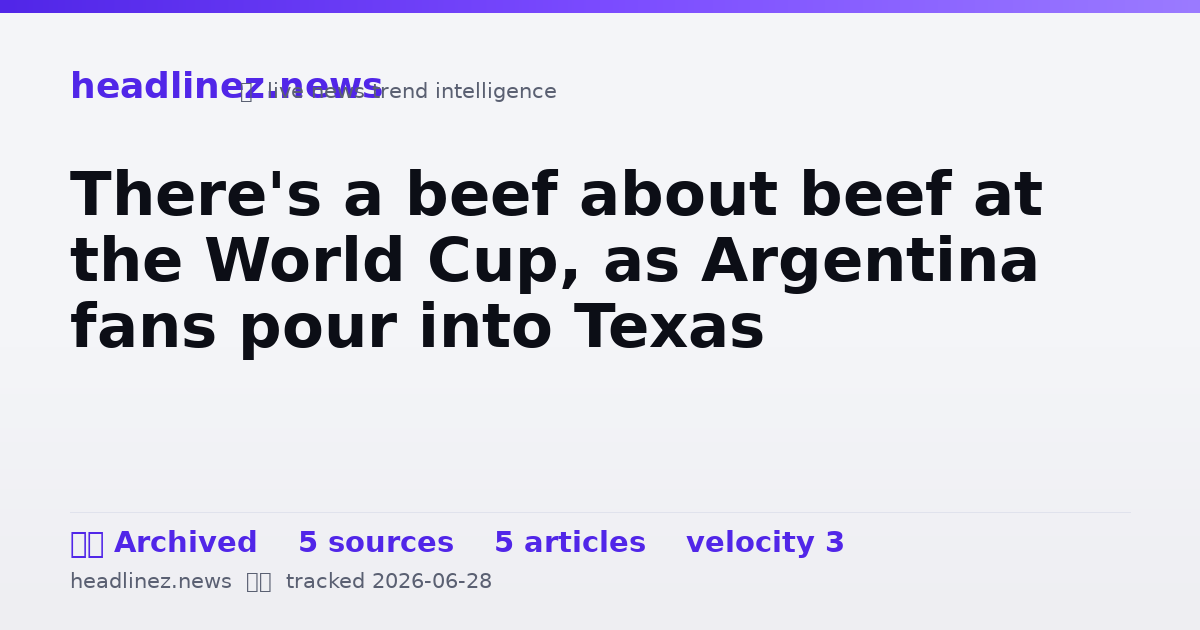 Visual summary for There's a beef about beef at the World Cup, as Argentina fans pour into Texas