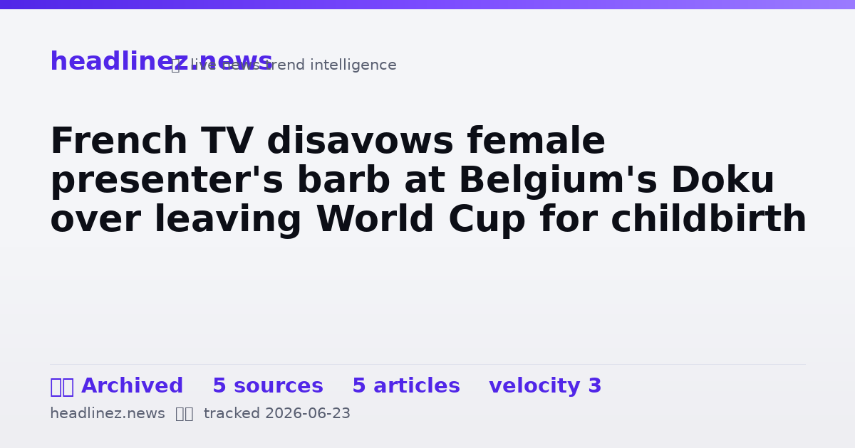 Visual summary for French TV disavows female presenter's barb at Belgium's Doku over leaving World Cup for childbirth
