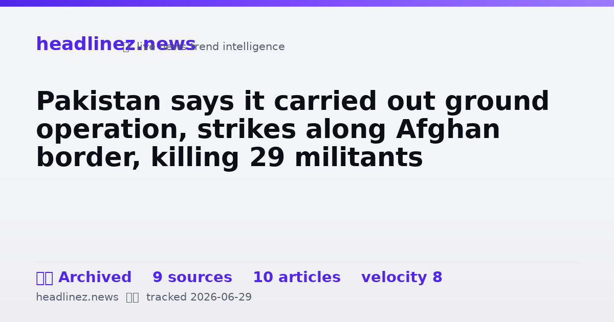 Visual summary for Pakistan says it carried out ground operation, strikes along Afghan border, killing 29 militants