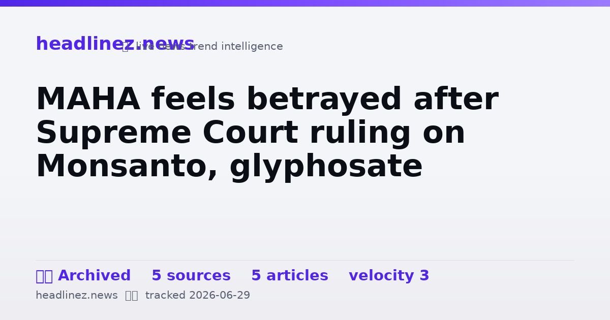 Visual summary for MAHA feels betrayed after Supreme Court ruling on Monsanto, glyphosate