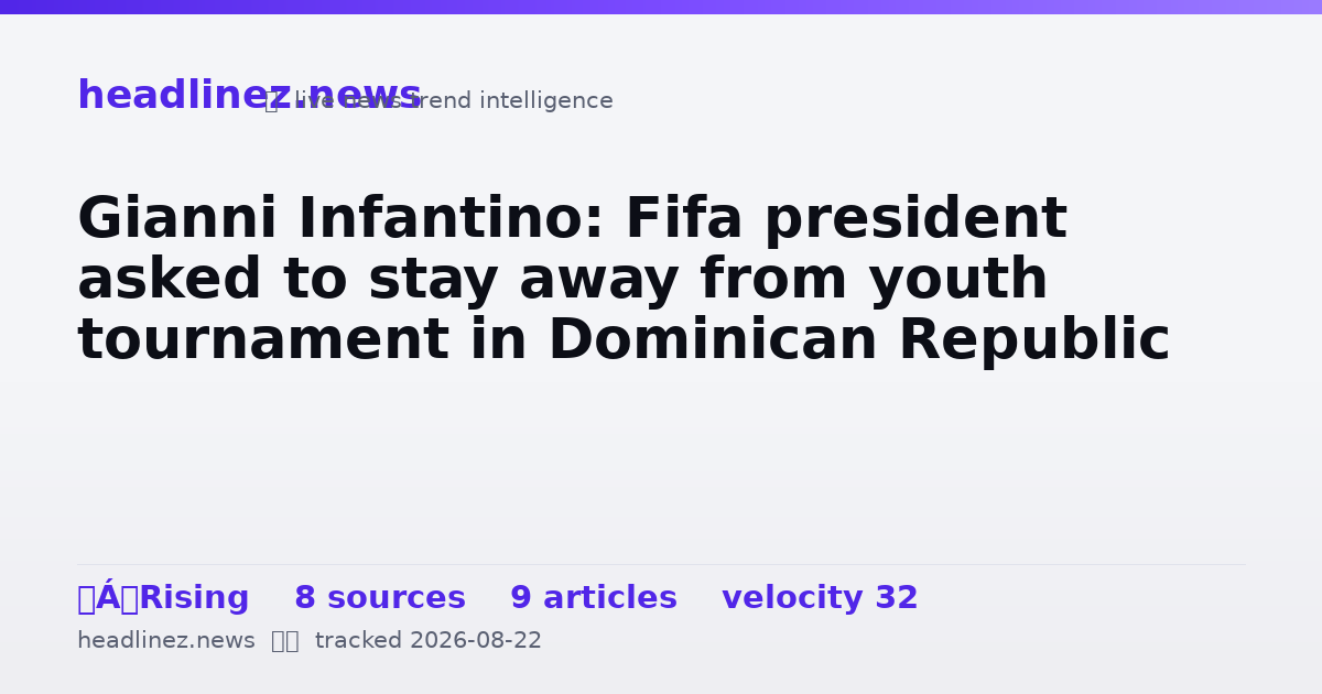 Visual summary for Gianni Infantino: Fifa president asked to stay away from youth tournament in Dominican Republic