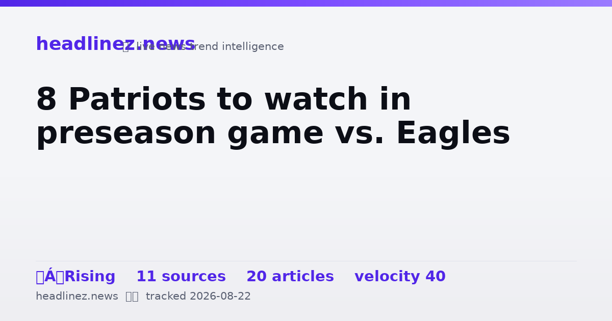 Visual summary for 8 Patriots to watch in preseason game vs. Eagles