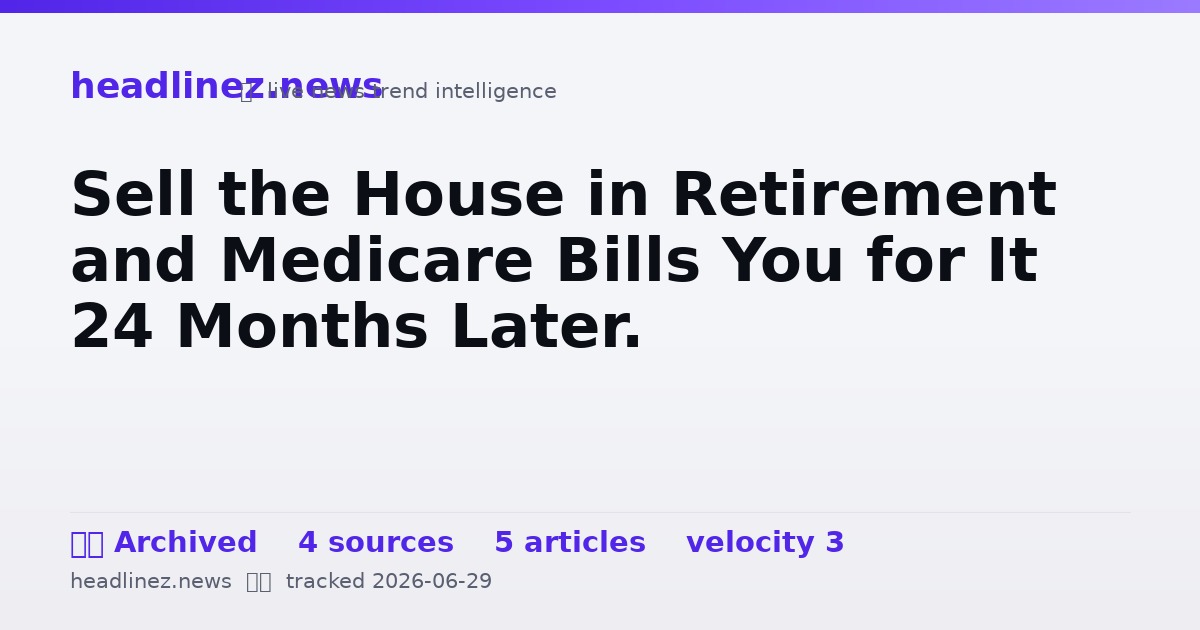 Visual summary for Sell the House in Retirement and Medicare Bills You for It 24 Months Later.